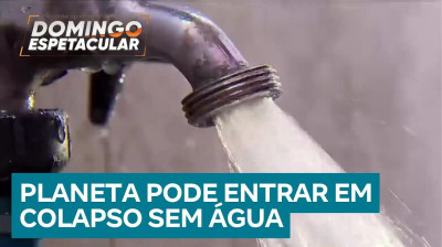 Planeta em Perigo 15: Falta de água pode se tornar realidade para mais da metade do planeta