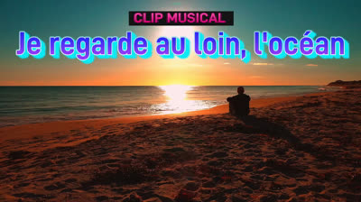 Je regarde au loin, l'océan   Clip musical