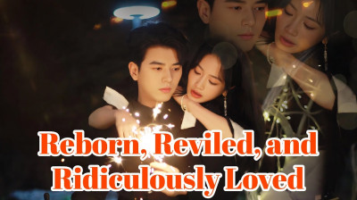 Watch 'Reborn, Reviled and Ridiculously Loved' Short Drama FREE [Full Episodes] (Short Drama Online)